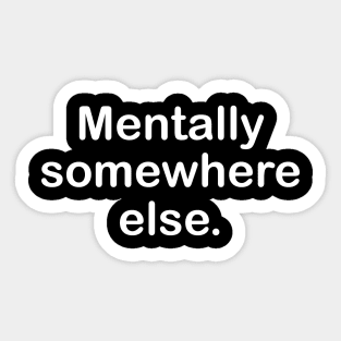 mentally somewhere else Sticker